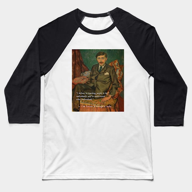 E.M. Forster portrait and quote:  I believe in teaching people to be individuals, and to understand other individuals. Baseball T-Shirt by artbleed